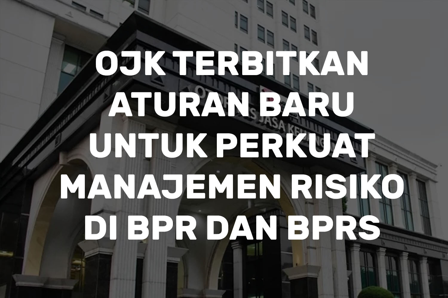 POJK BPR: Aturan Baru untuk Perkuat Manajemen Risiko BPR
