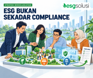 ESG Bukan Sekadar Compliance Cara Mengubah Keberlanjutan Menjadi Keunggulan Kompetitif dan ROI Bisnis